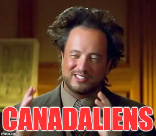 Ancient Aliens Meme | CANADALIENS | image tagged in memes,ancient aliens | made w/ Imgflip meme maker