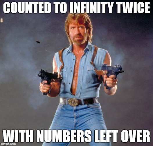 Two Times Infinity with a Remainder | COUNTED TO INFINITY TWICE; WITH NUMBERS LEFT OVER | image tagged in chuck norris | made w/ Imgflip meme maker