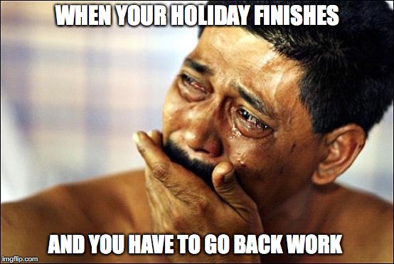 Pinoy Crying Man | WHEN YOUR HOLIDAY FINISHES; AND YOU HAVE TO GO BACK WORK | image tagged in pinoy crying man | made w/ Imgflip meme maker