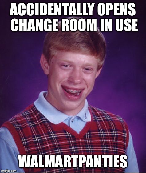 Bad Luck Brian Meme | ACCIDENTALLY OPENS CHANGE ROOM IN USE WALMARTPANTIES | image tagged in memes,bad luck brian | made w/ Imgflip meme maker
