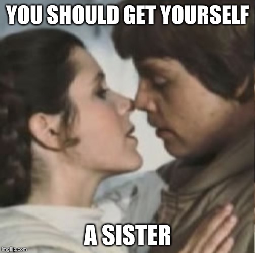 YOU SHOULD GET YOURSELF A SISTER | made w/ Imgflip meme maker