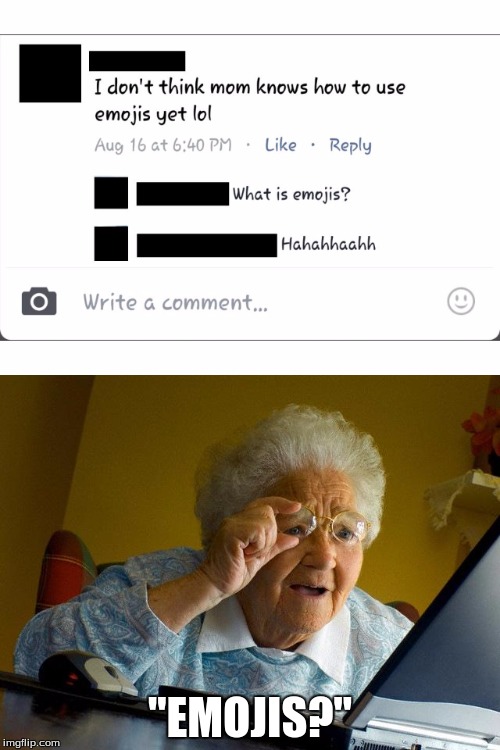 Emojis? (Real Story!) | "EMOJIS?" | image tagged in funny,memes,grandma finds the internet,technology,moms,true story | made w/ Imgflip meme maker