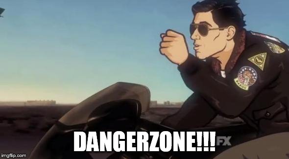Archer | DANGERZONE!!! | image tagged in archer | made w/ Imgflip meme maker