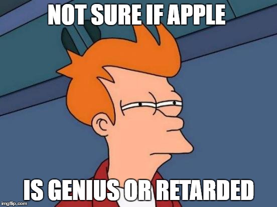 Futurama Fry | NOT SURE IF APPLE; IS GENIUS OR RETARDED | image tagged in memes,futurama fry | made w/ Imgflip meme maker