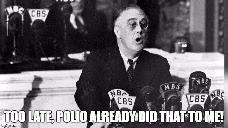 TOO LATE, POLIO ALREADY DID THAT TO ME! | made w/ Imgflip meme maker