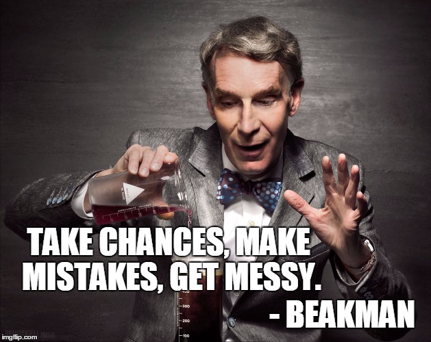 Sciencism | TAKE CHANCES, MAKE MISTAKES, GET MESSY. - BEAKMAN | image tagged in bill nye the science guy,ms frizzle | made w/ Imgflip meme maker