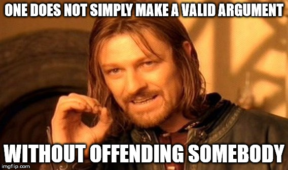 Valid Arguments | ONE DOES NOT SIMPLY MAKE A VALID ARGUMENT; WITHOUT OFFENDING SOMEBODY | image tagged in memes,one does not simply,valid argument,offended | made w/ Imgflip meme maker
