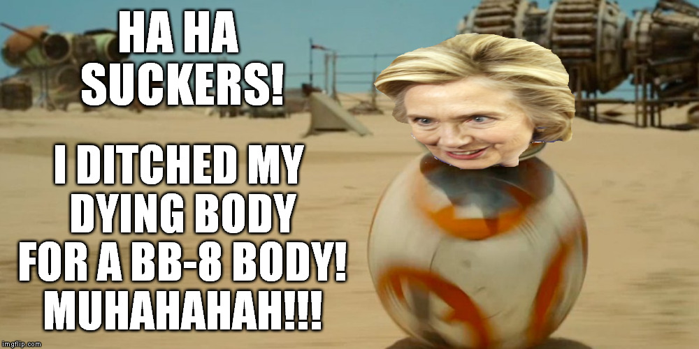 JJ's Jar Jar | HA HA SUCKERS! I DITCHED MY DYING BODY FOR A BB-8 BODY! MUHAHAHAH!!! | image tagged in jj's jar jar | made w/ Imgflip meme maker