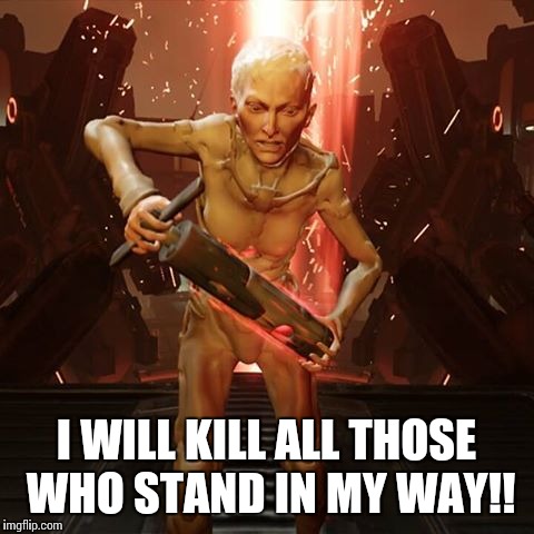 I WILL KILL ALL THOSE WHO STAND IN MY WAY!! | made w/ Imgflip meme maker