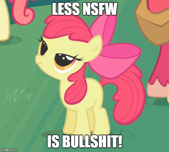 LESS NSFW IS BULLSHIT! | image tagged in let me tell you why that's bullshit applebloom | made w/ Imgflip meme maker