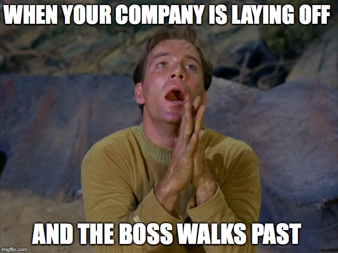 Grovelling Kirk | WHEN YOUR COMPANY IS LAYING OFF; AND THE BOSS WALKS PAST | image tagged in grovelling kirk | made w/ Imgflip meme maker