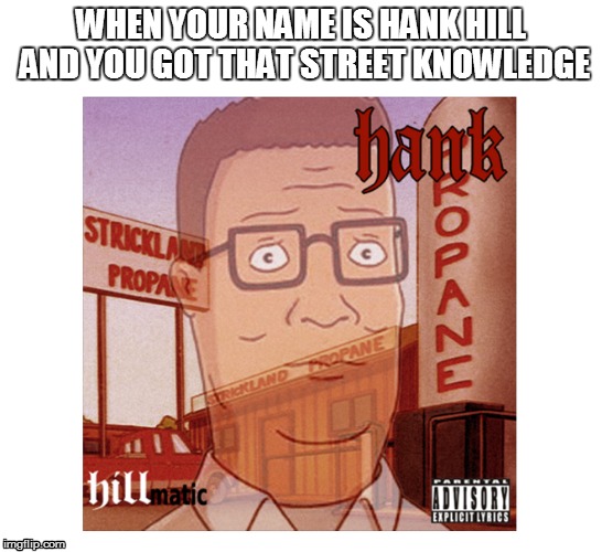 Hank Hill Street Knowledge | WHEN YOUR NAME IS HANK HILL AND YOU GOT THAT STREET KNOWLEDGE | image tagged in nas,hank hill,album cover,music,hiphop,street knowledge | made w/ Imgflip meme maker