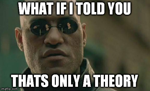 Matrix Morpheus Meme | WHAT IF I TOLD YOU THATS ONLY A THEORY | image tagged in memes,matrix morpheus | made w/ Imgflip meme maker