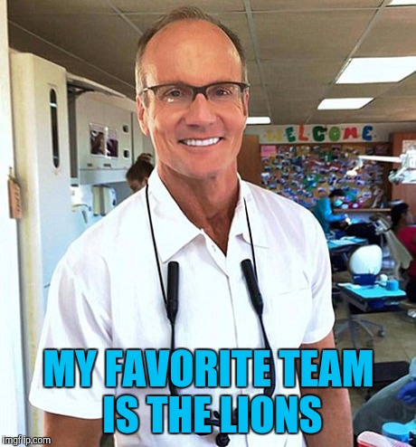 MY FAVORITE TEAM IS THE LIONS | image tagged in walkter_palmer_cecil | made w/ Imgflip meme maker