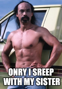 Asian Hillbilly | ONRY I SREEP WITH MY SISTER | image tagged in memes,redneck,hillbilly | made w/ Imgflip meme maker