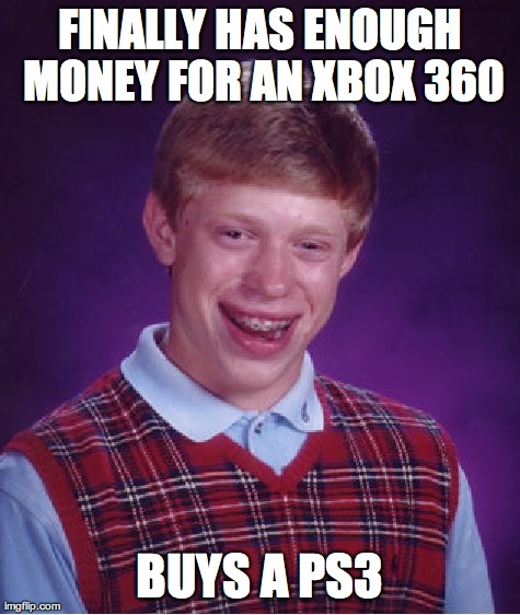 Bad Luck Brian Meme | FINALLY HAS ENOUGH MONEY FOR AN XBOX 360 BUYS A PS3 | image tagged in memes,bad luck brian | made w/ Imgflip meme maker