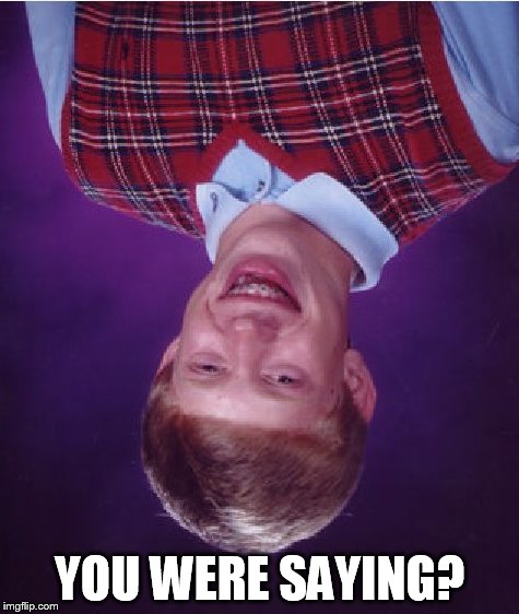 Bad Luck Brian Meme | YOU WERE SAYING? | image tagged in memes,bad luck brian | made w/ Imgflip meme maker