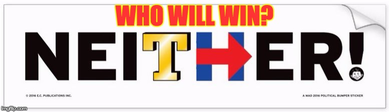 Good question. | WHO WILL WIN? | image tagged in hillary clinton 2016,trump 2016 | made w/ Imgflip meme maker