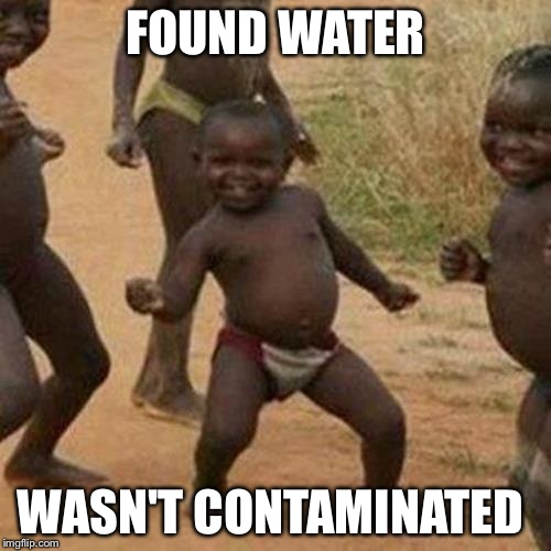 Third World Success Kid | FOUND WATER; WASN'T CONTAMINATED | image tagged in memes,third world success kid | made w/ Imgflip meme maker
