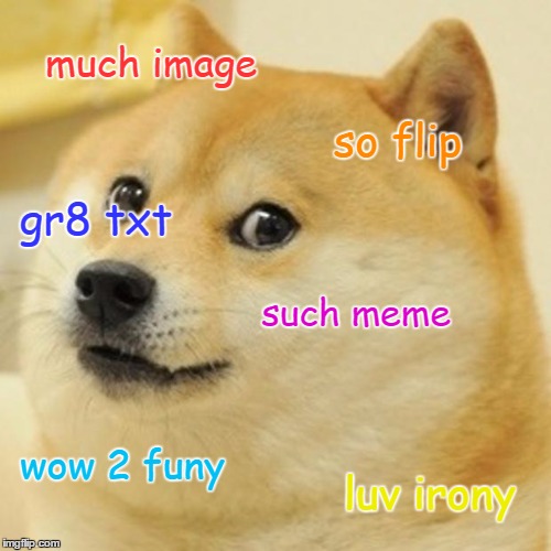 Doge | much image; so flip; gr8 txt; such meme; wow 2 funy; luv irony | image tagged in memes,doge | made w/ Imgflip meme maker