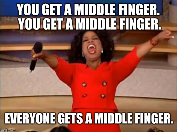 To the geniuses who decided to add 100+ more people but only two more mini buses to the new bus route: | YOU GET A MIDDLE FINGER. YOU GET A MIDDLE FINGER. EVERYONE GETS A MIDDLE FINGER. | image tagged in memes,oprah you get a | made w/ Imgflip meme maker