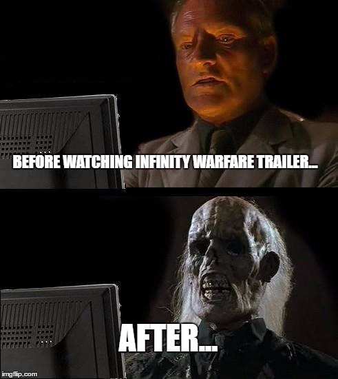 I'll Just Wait Here Meme | BEFORE WATCHING INFINITY WARFARE TRAILER... AFTER... | image tagged in memes,ill just wait here | made w/ Imgflip meme maker