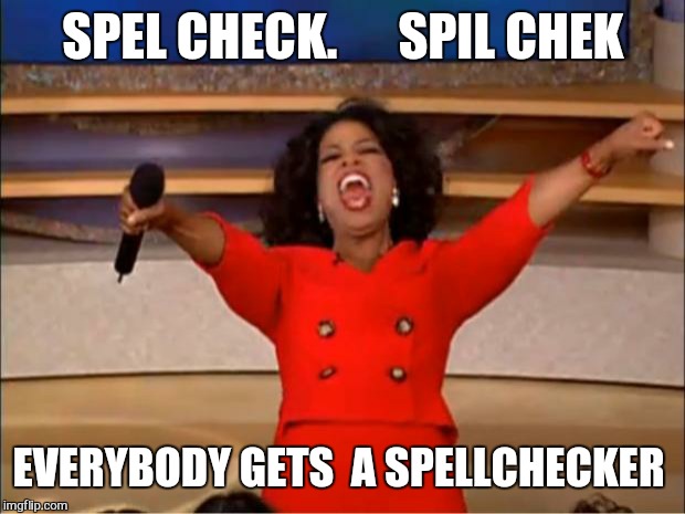 Oprah You Get A Meme | SPEL CHECK.      SPIL CHEK EVERYBODY GETS  A SPELLCHECKER | image tagged in memes,oprah you get a | made w/ Imgflip meme maker