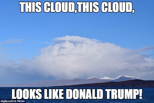 The Big Sky | THIS CLOUD,THIS CLOUD, LOOKS LIKE DONALD TRUMP! | image tagged in the big sky,donald trump | made w/ Imgflip meme maker