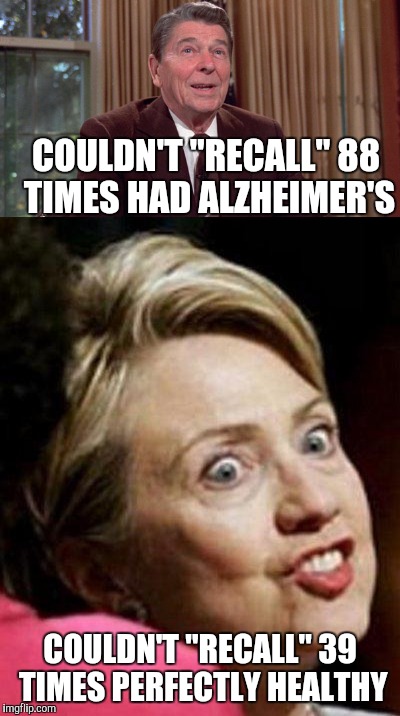 Hilarious Hillary's Healthy Memory Problems | COULDN'T "RECALL" 88 TIMES HAD ALZHEIMER'S; COULDN'T "RECALL" 39 TIMES PERFECTLY HEALTHY | image tagged in hillary clinton,email scandal,hillary emails,ronald reagan,alzheimers | made w/ Imgflip meme maker
