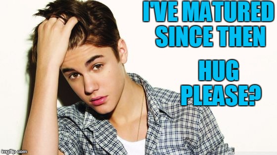 I'VE MATURED SINCE THEN HUG PLEASE? | image tagged in justin | made w/ Imgflip meme maker