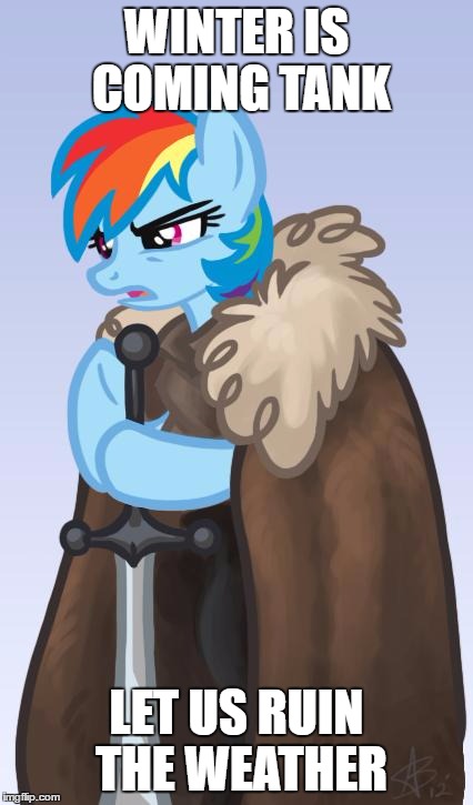 my little pony brace yourselves | WINTER IS COMING TANK; LET US RUIN THE WEATHER | image tagged in my little pony brace yourselves | made w/ Imgflip meme maker