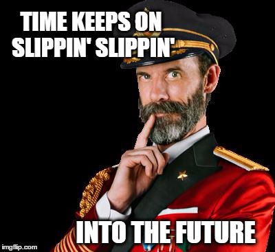 Fly Like An Eagle | TIME KEEPS ON SLIPPIN' SLIPPIN'; INTO THE FUTURE | image tagged in captain obvious,time goes by,funny,meme,the steve miller band | made w/ Imgflip meme maker