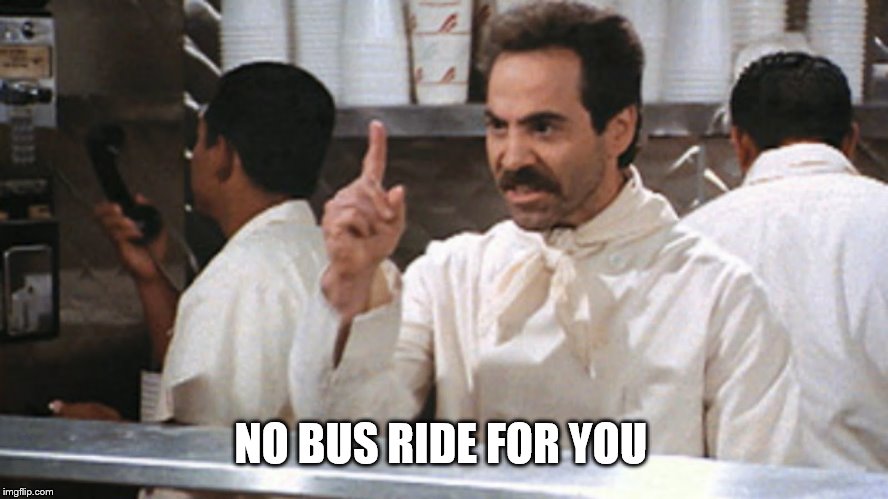 NO BUS RIDE FOR YOU | made w/ Imgflip meme maker