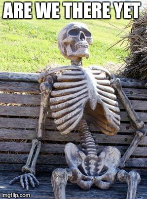Waiting Skeleton Meme | ARE WE THERE YET | image tagged in memes,waiting skeleton | made w/ Imgflip meme maker