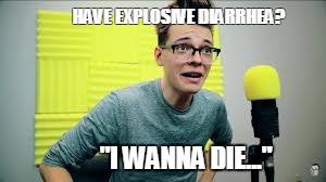 Shitting Steven | HAVE EXPLOSIVE DIARRHEA? "I WANNA DIE..." | image tagged in steven suptic | made w/ Imgflip meme maker