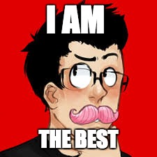 I AM; THE BEST | image tagged in markiplier | made w/ Imgflip meme maker