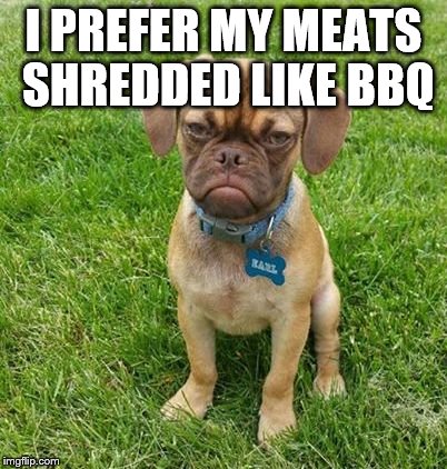 I PREFER MY MEATS SHREDDED LIKE BBQ | made w/ Imgflip meme maker