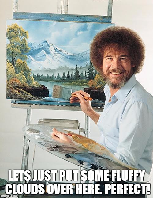 Bob Ross vertical | LETS JUST PUT SOME FLUFFY CLOUDS OVER HERE. PERFECT! | image tagged in bob ross vertical | made w/ Imgflip meme maker