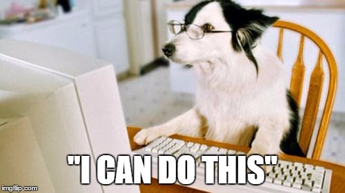 Dog computer | "I CAN DO THIS" | image tagged in dog computer | made w/ Imgflip meme maker