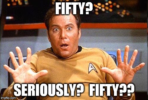 Star Trek | FIFTY? SERIOUSLY?  FIFTY?? | image tagged in star trek | made w/ Imgflip meme maker