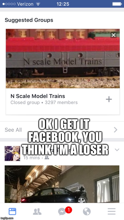 What did I "like" to suggest this? | OK I GET IT FACEBOOK, YOU THINK I'M A LOSER | image tagged in loser,trains,nerd | made w/ Imgflip meme maker