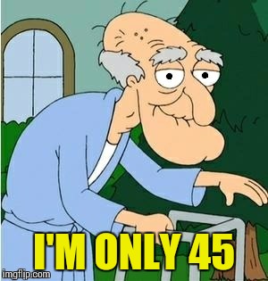 I'M ONLY 45 | image tagged in perve | made w/ Imgflip meme maker