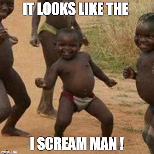 Third World Success Kid Meme | IT LOOKS LIKE THE I SCREAM MAN ! | image tagged in memes,third world success kid | made w/ Imgflip meme maker