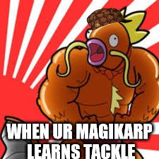 Do u even splash bro? | WHEN UR MAGIKARP LEARNS TACKLE | image tagged in funny pokemon | made w/ Imgflip meme maker