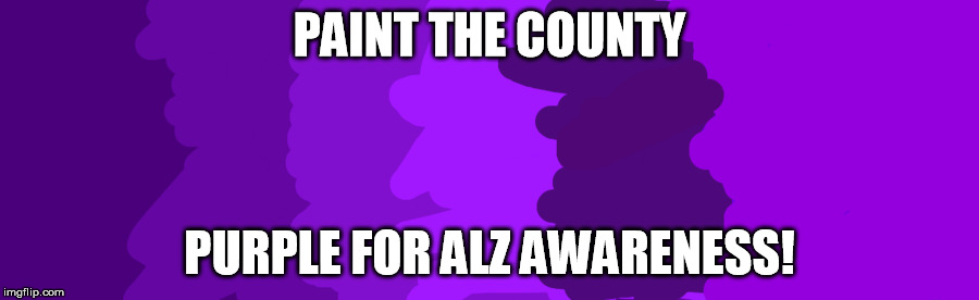 PAINT THE COUNTY; PURPLE FOR ALZ AWARENESS! | image tagged in purple,alzheimers | made w/ Imgflip meme maker