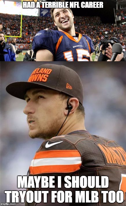 with tebow being signed to the mets minor leagues..maybe manziel can still have a career too! | HAD A TERRIBLE NFL CAREER; MAYBE I SHOULD TRYOUT FOR MLB TOO | image tagged in memes,funny,manziel,tebow,nfl | made w/ Imgflip meme maker