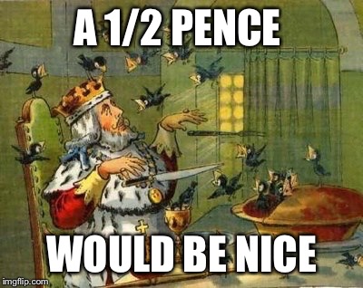 A 1/2 PENCE WOULD BE NICE | made w/ Imgflip meme maker