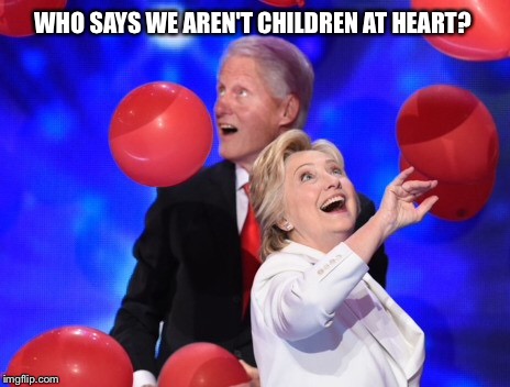 Do you want a child to be president? | WHO SAYS WE AREN'T CHILDREN AT HEART? | image tagged in memes,donald trump,hillary clinton,bill clinton,truth | made w/ Imgflip meme maker