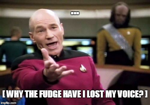 Picard Wtf Meme | ... [ WHY THE FUDGE HAVE I LOST MY VOICE? ] | image tagged in memes,picard wtf | made w/ Imgflip meme maker
