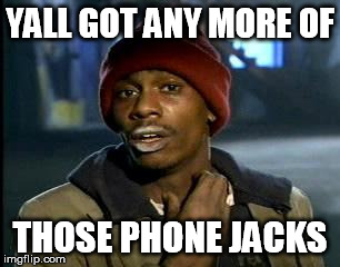 Y'all Got Any More Of That Meme | YALL GOT ANY MORE OF; THOSE PHONE JACKS | image tagged in memes,yall got any more of | made w/ Imgflip meme maker